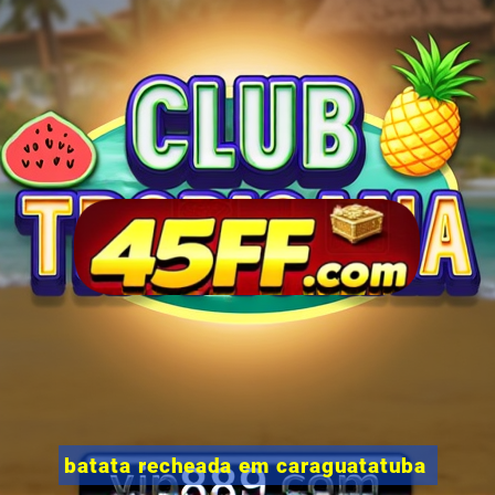 batata recheada em caraguatatuba